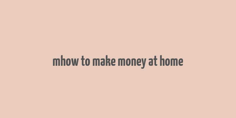 mhow to make money at home