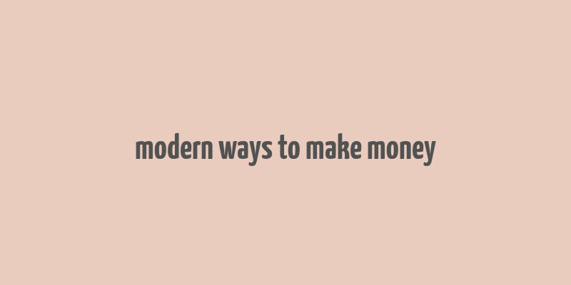 modern ways to make money