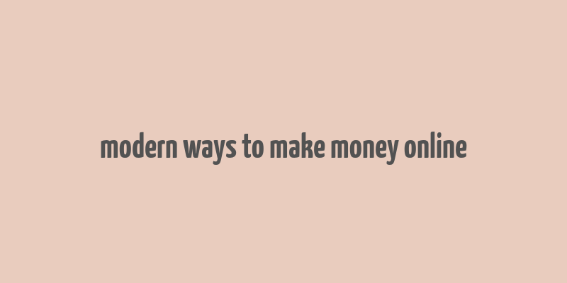 modern ways to make money online