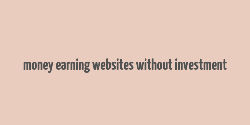 money earning websites without investment