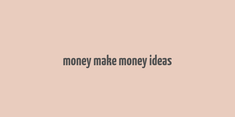 money make money ideas