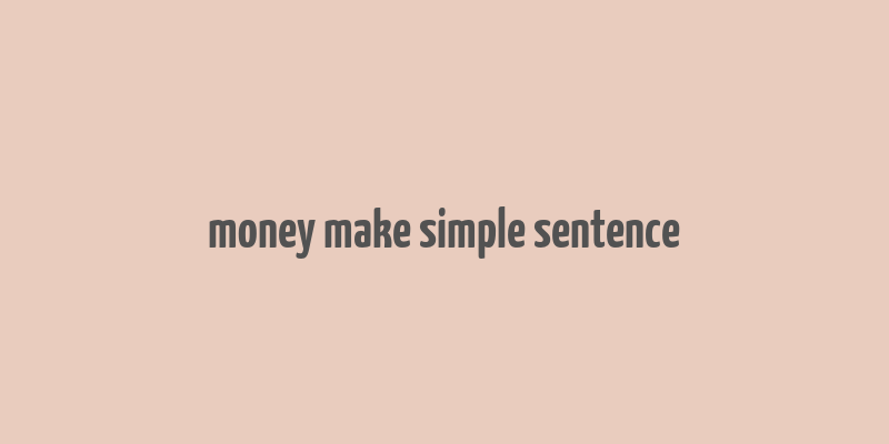 money make simple sentence