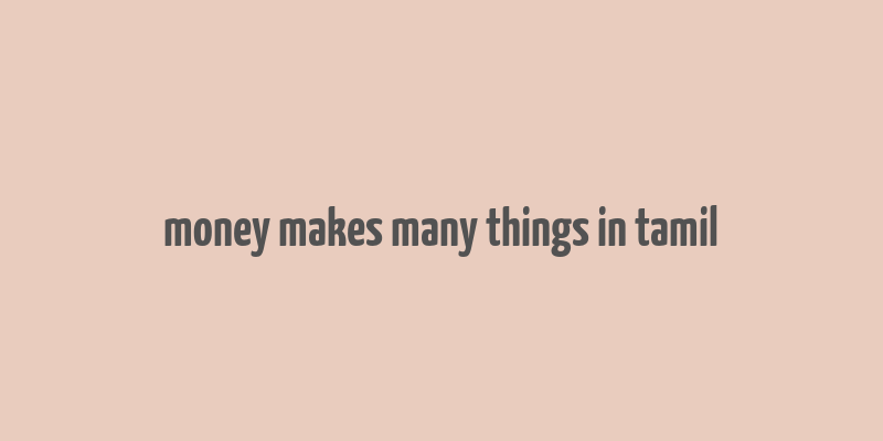 money makes many things in tamil