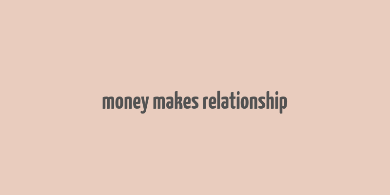 money makes relationship