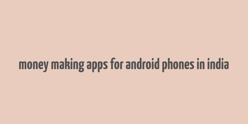 money making apps for android phones in india