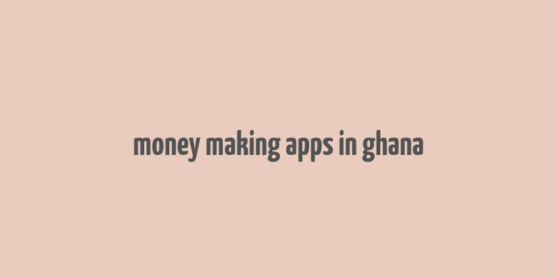 money making apps in ghana