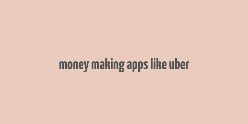 money making apps like uber