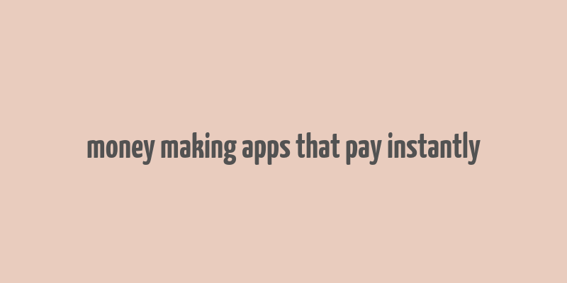 money making apps that pay instantly