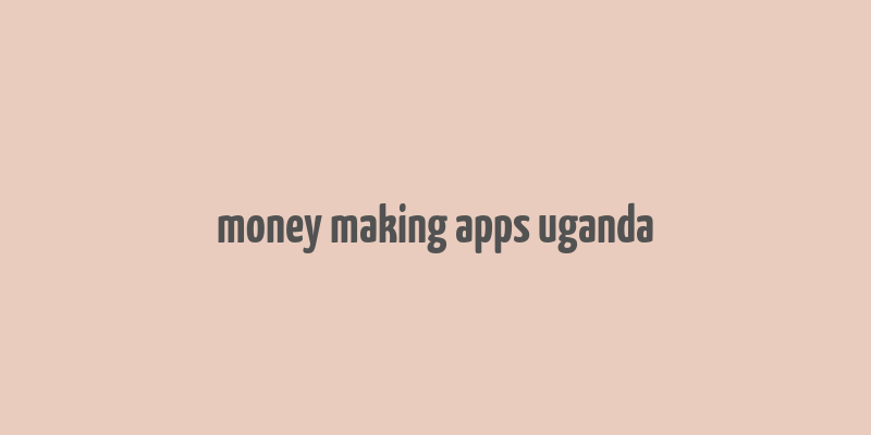 money making apps uganda