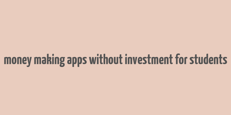 money making apps without investment for students