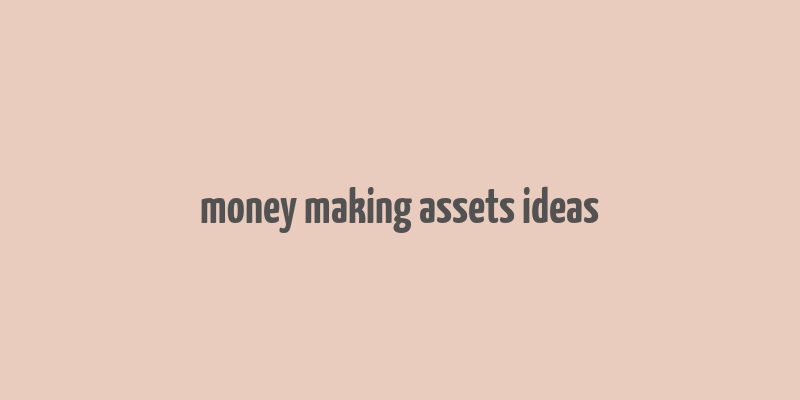 money making assets ideas