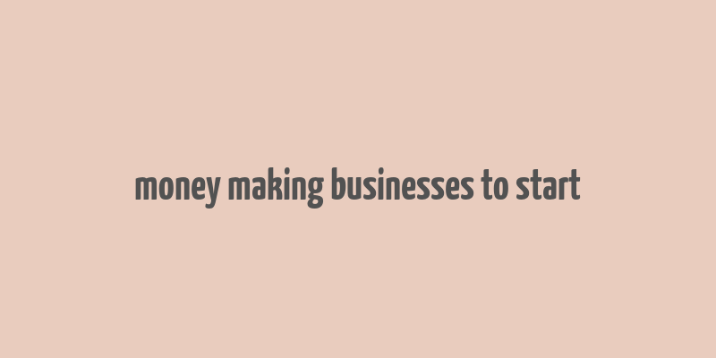 money making businesses to start