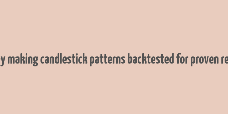 money making candlestick patterns backtested for proven results