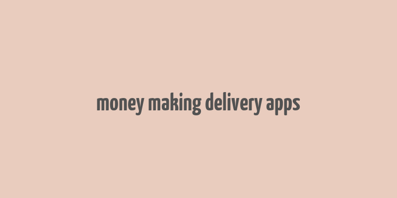 money making delivery apps