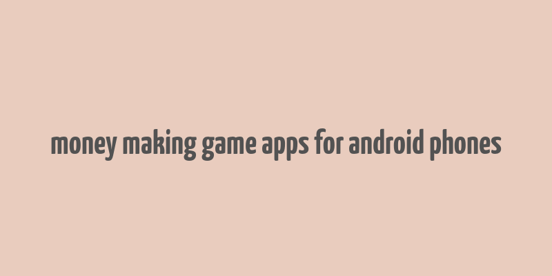 money making game apps for android phones