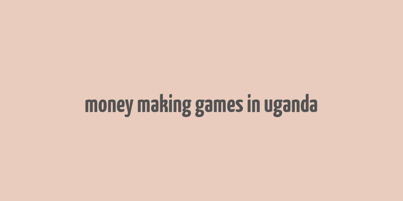 money making games in uganda