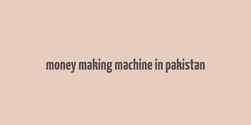 money making machine in pakistan