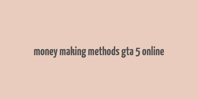 money making methods gta 5 online