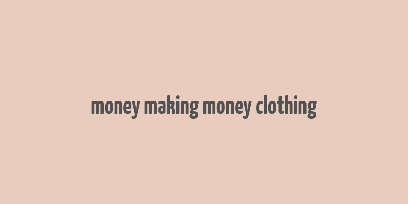 money making money clothing