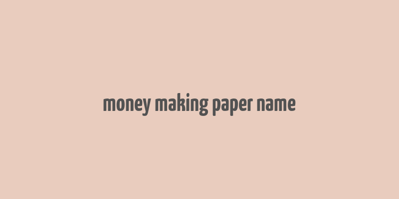 money making paper name