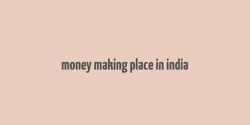 money making place in india