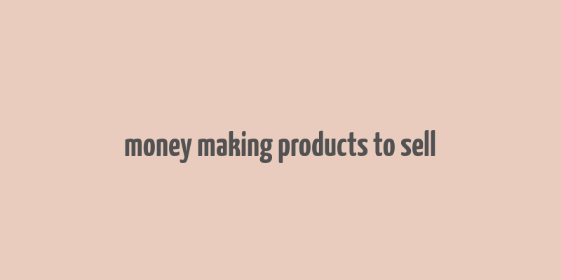 money making products to sell