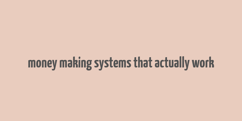 money making systems that actually work