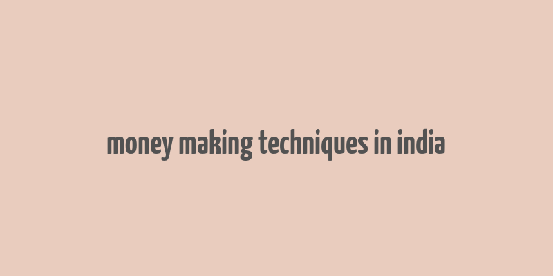 money making techniques in india