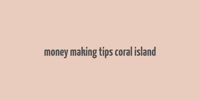 money making tips coral island