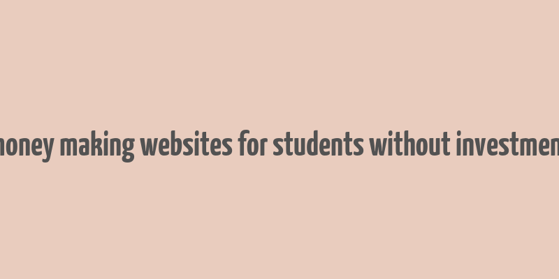 money making websites for students without investment