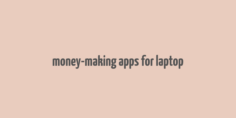 money-making apps for laptop