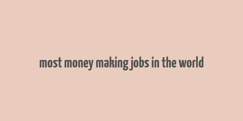 most money making jobs in the world