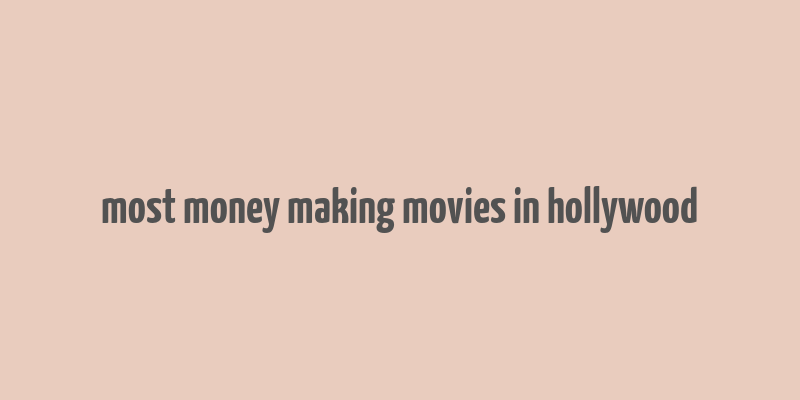 most money making movies in hollywood