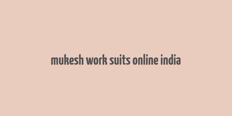 mukesh work suits online india