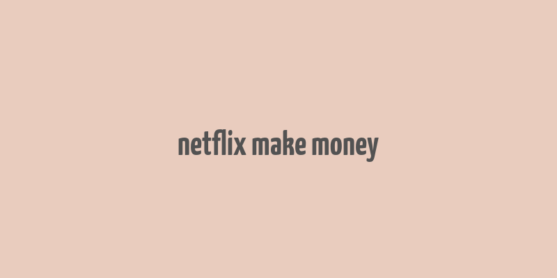 netflix make money