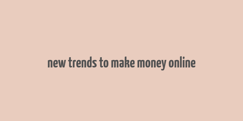 new trends to make money online