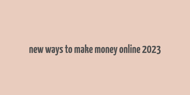 new ways to make money online 2023