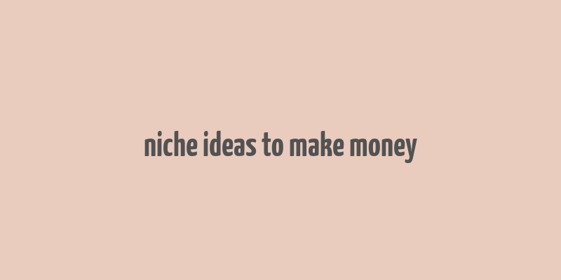 niche ideas to make money