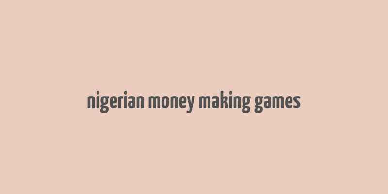 nigerian money making games