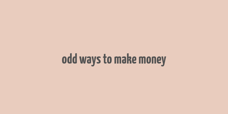 odd ways to make money