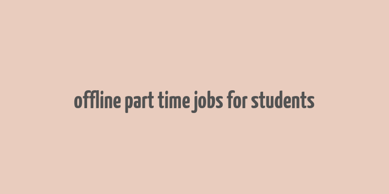 offline part time jobs for students