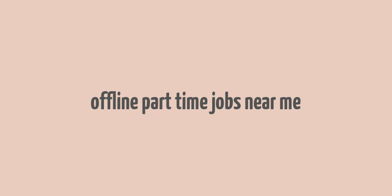 offline part time jobs near me