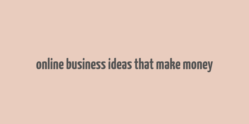 online business ideas that make money