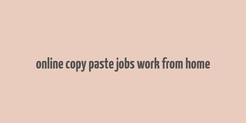 online copy paste jobs work from home