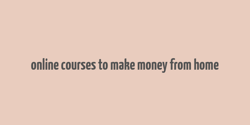 online courses to make money from home