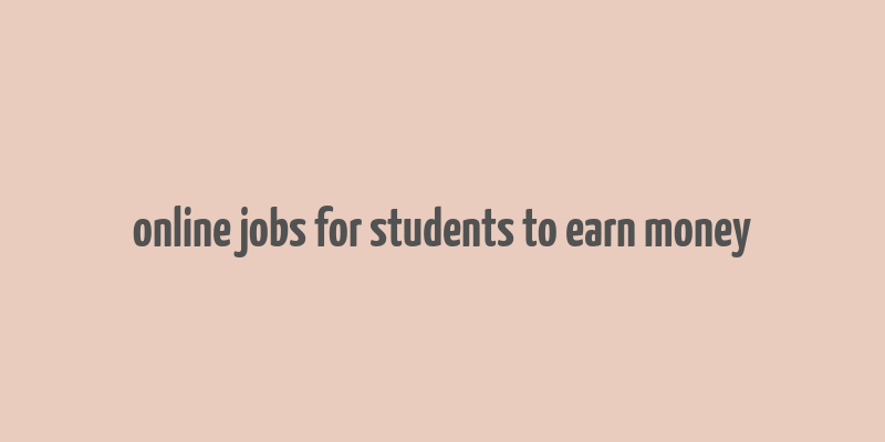 online jobs for students to earn money