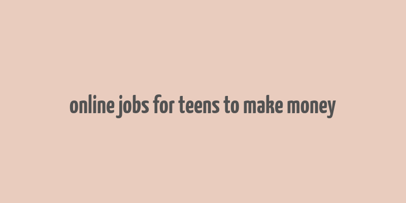 online jobs for teens to make money