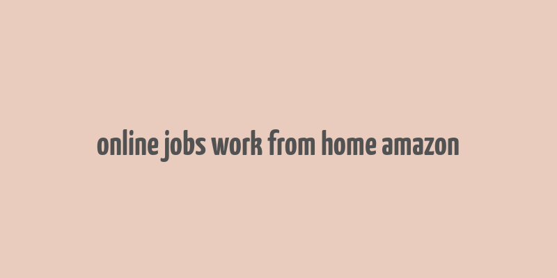 online jobs work from home amazon