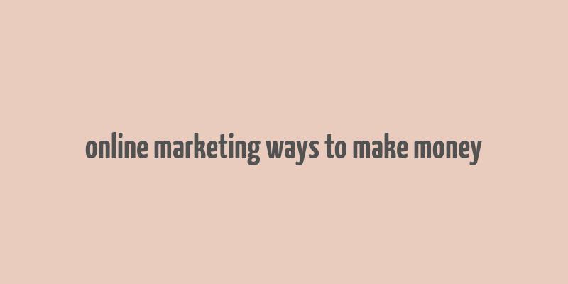 online marketing ways to make money