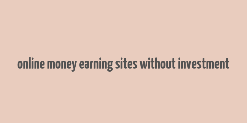 online money earning sites without investment